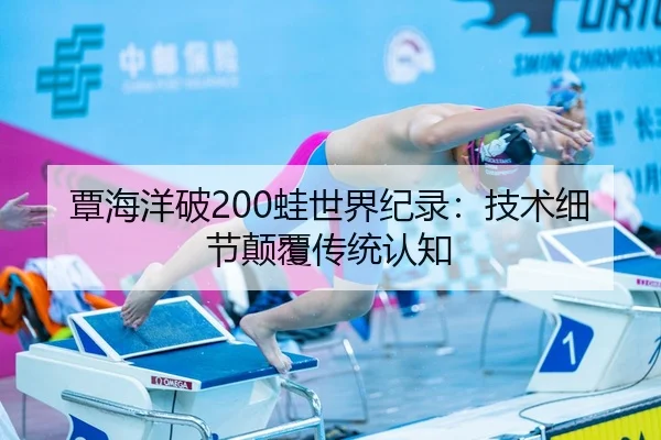 覃海洋破200蛙世界纪录：技术细节颠覆传统认知